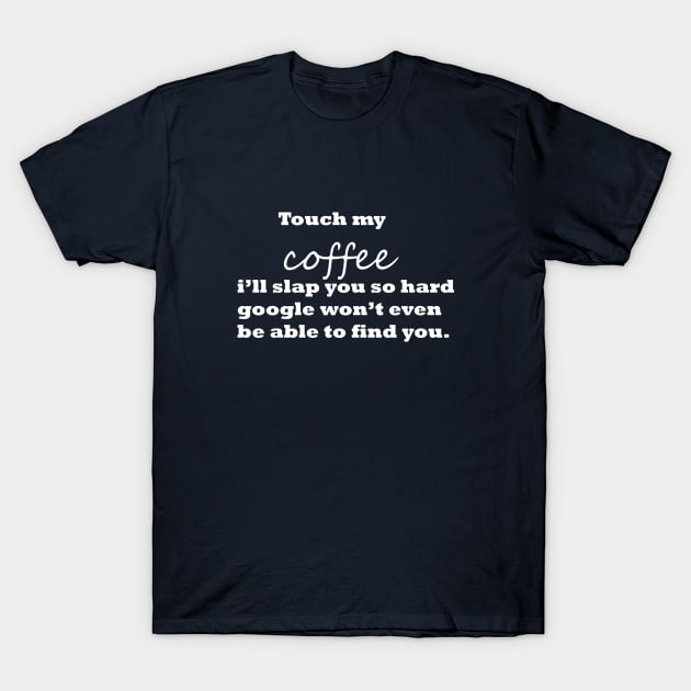 touch my coffee I'll slap you so hard funny T-Shirt by happyhaven